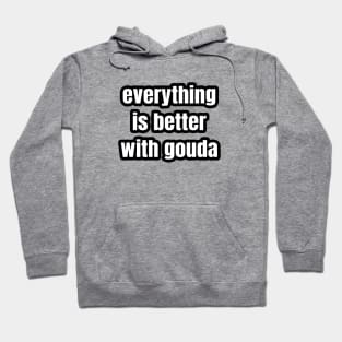 Everything Is Better With Gouda Hoodie